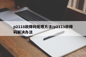 p2118故障码处理方法/p2119故障码解决办法