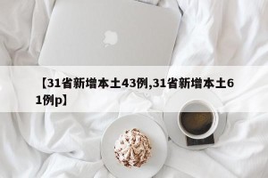 【31省新增本土43例,31省新增本土61例p】