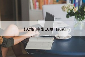 【天地门车型,天地门suv】