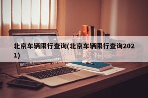 北京车辆限行查询(北京车辆限行查询2021)