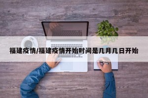 福建疫情/福建疫情开始时间是几月几日开始