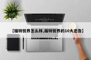 【福特锐界怎么样,福特锐界的10大忠告】