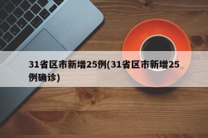 31省区市新增25例(31省区市新增25例确诊)