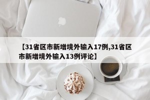 【31省区市新增境外输入17例,31省区市新增境外输入13例评论】