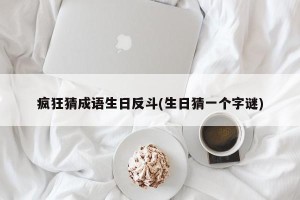 疯狂猜成语生日反斗(生日猜一个字谜)