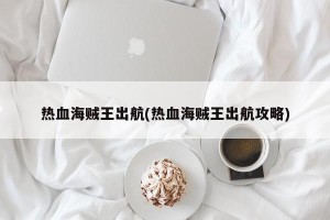 热血海贼王出航(热血海贼王出航攻略)