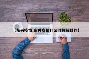 【东兴疫情,东兴疫情什么时候解封的】