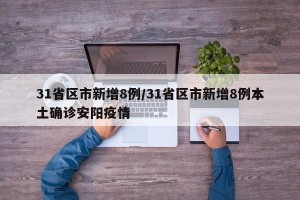 31省区市新增8例/31省区市新增8例本土确诊安阳疫情