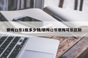 银梅口乐1瓶多少钱/银梅口乐银梅可乐区别