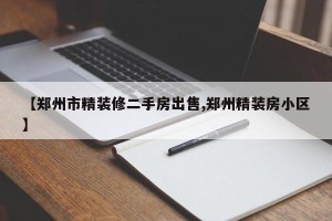 【郑州市精装修二手房出售,郑州精装房小区】