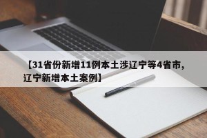 【31省份新增11例本土涉辽宁等4省市,辽宁新增本土案例】