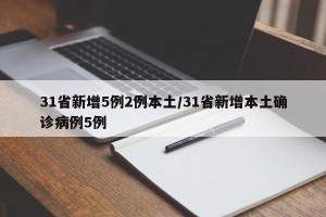 31省新增5例2例本土/31省新增本土确诊病例5例