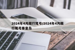 2024年4月限行尾号/2024年4月限行尾号秦皇岛