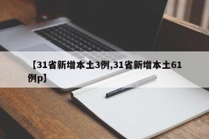 【31省新增本土3例,31省新增本土61例p】