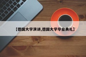 【德国大学演讲,德国大学毕业典礼】