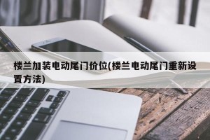 楼兰加装电动尾门价位(楼兰电动尾门重新设置方法)