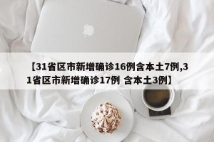 【31省区市新增确诊16例含本土7例,31省区市新增确诊17例 含本土3例】