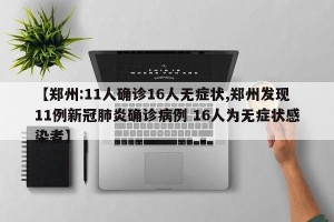 【郑州:11人确诊16人无症状,郑州发现11例新冠肺炎确诊病例 16人为无症状感染者】