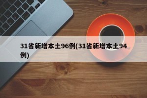 31省新增本土96例(31省新增本土94例)