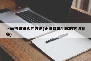 正确拔车钥匙的方法(正确拔车钥匙的方法视频)