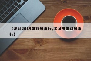 【漯河2019单双号限行,漯河市单双号限行】
