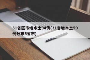31省区市增本土94例(31省增本土59例分布5省市)