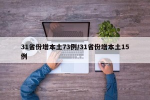 31省份增本土73例/31省份增本土15例