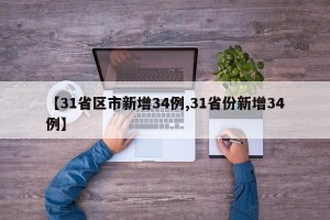【31省区市新增34例,31省份新增34例】