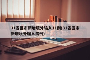 31省区市新增境外输入11例(31省区市新增境外输入病例)