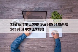 31省新增本土59例涉及9省(31省新增109例 其中本土93例)