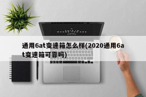 通用6at变速箱怎么样(2020通用6at变速箱可靠吗)