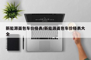 新能源面包车价格表/新能源面包车价格表大全