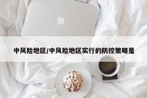 中风险地区/中风险地区实行的防控策略是