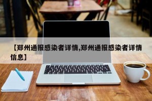 【郑州通报感染者详情,郑州通报感染者详情信息】