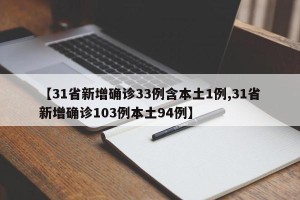 【31省新增确诊33例含本土1例,31省新增确诊103例本土94例】
