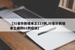 【31省份新增本土115例,31省份新增本土病例61例症状】