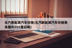北汽新能源汽车价格(北汽新能源汽车价格表及图片EU5普拉斯)