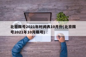 北京限号2021年时间表10月份(北京限号2021年10月限号)
