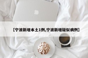 【宁波新增本土1例,宁波新增疑似病例】
